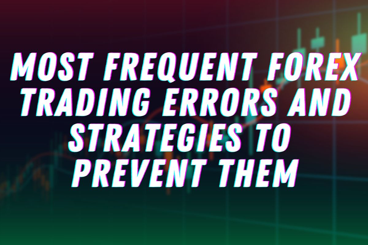 Forex Trading Mistakes & How to Avoid Them