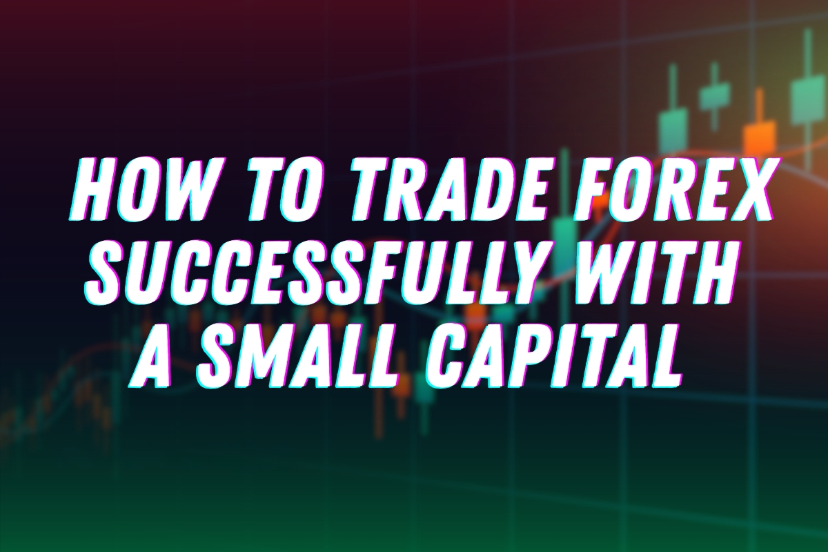 How to Trade Forex Successfully with a Small Capital
